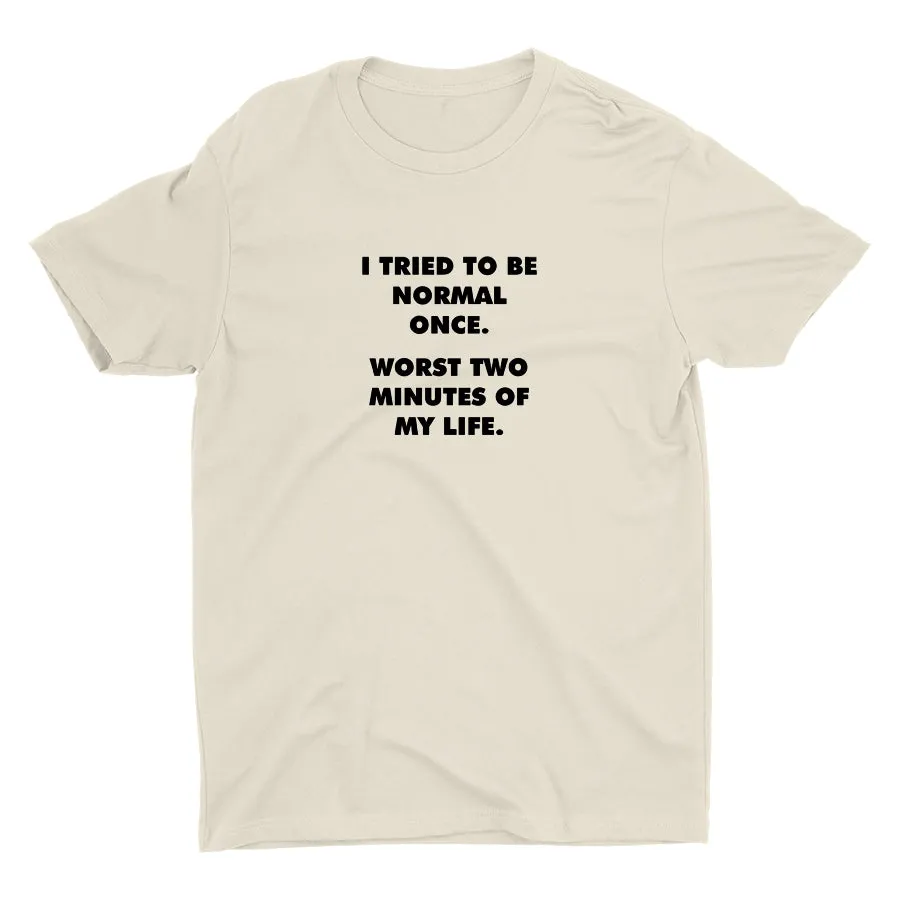 I TRIED TO BE NORMAL ONCE Cotton Tee